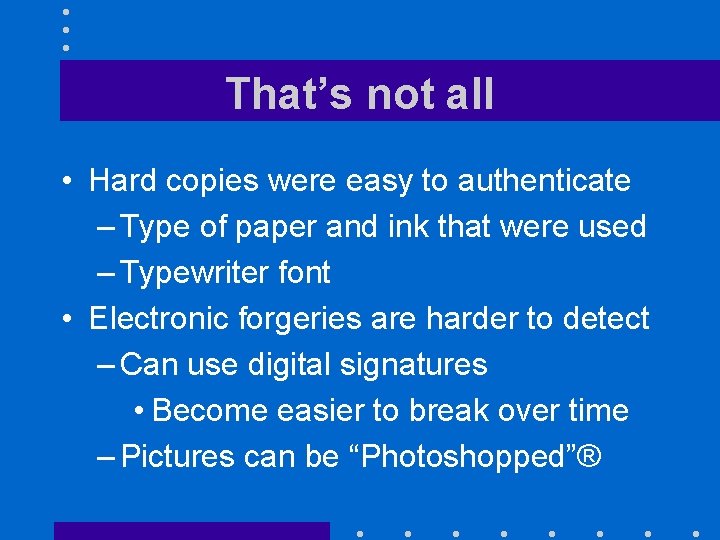 That’s not all • Hard copies were easy to authenticate – Type of paper