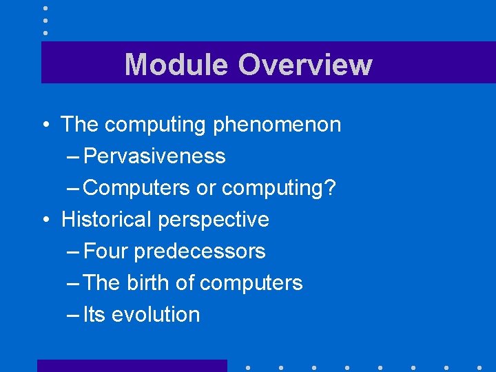 Module Overview • The computing phenomenon – Pervasiveness – Computers or computing? • Historical
