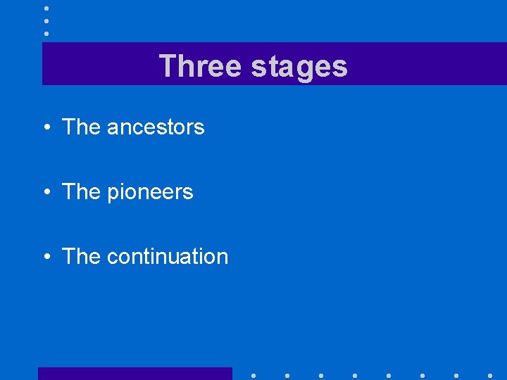 Three stages • The ancestors • The pioneers • The continuation 