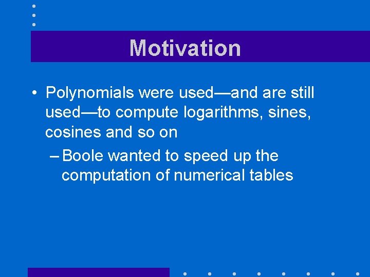 Motivation • Polynomials were used—and are still used—to compute logarithms, sines, cosines and so