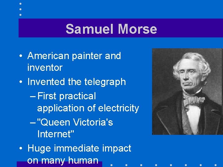 Samuel Morse • American painter and inventor • Invented the telegraph – First practical