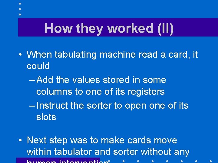 How they worked (II) • When tabulating machine read a card, it could –