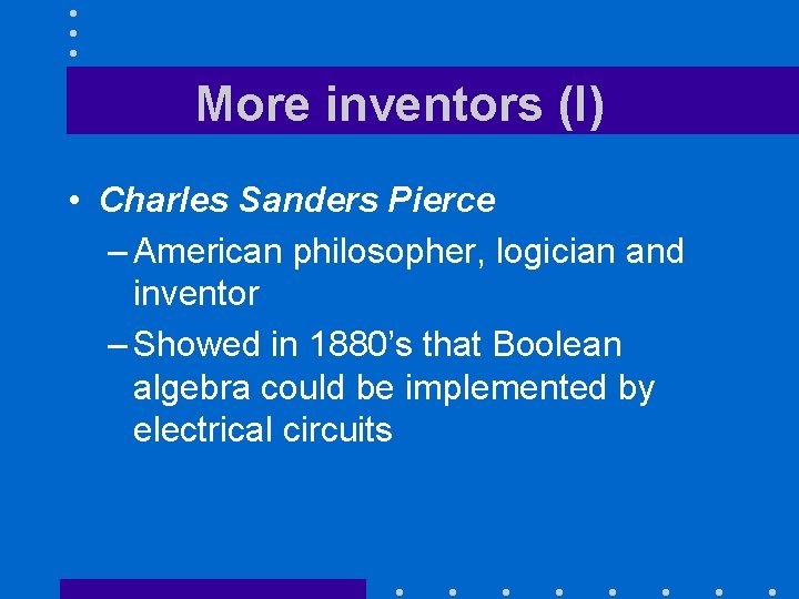 More inventors (I) • Charles Sanders Pierce – American philosopher, logician and inventor –