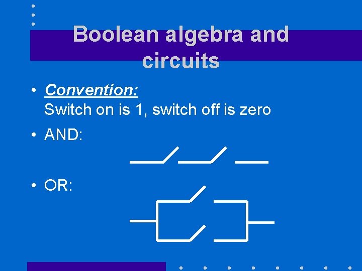 Boolean algebra and circuits • Convention: Switch on is 1, switch off is zero