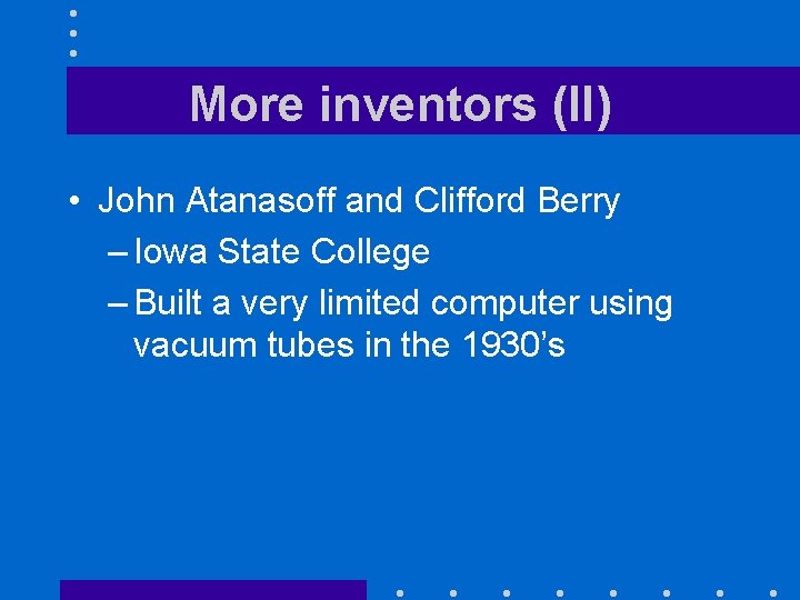More inventors (II) • John Atanasoff and Clifford Berry – Iowa State College –