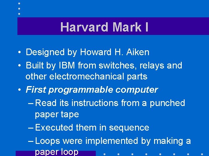 Harvard Mark I • Designed by Howard H. Aiken • Built by IBM from