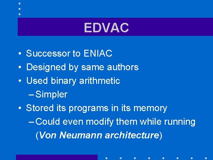 EDVAC • Successor to ENIAC • Designed by same authors • Used binary arithmetic