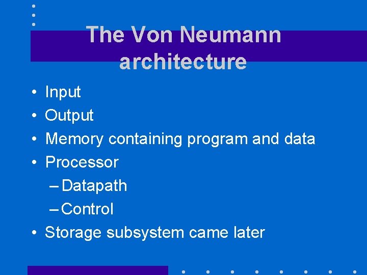 The Von Neumann architecture • • Input Output Memory containing program and data Processor