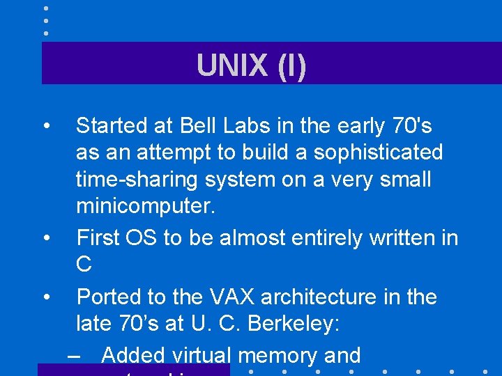 UNIX (I) • Started at Bell Labs in the early 70's as an attempt