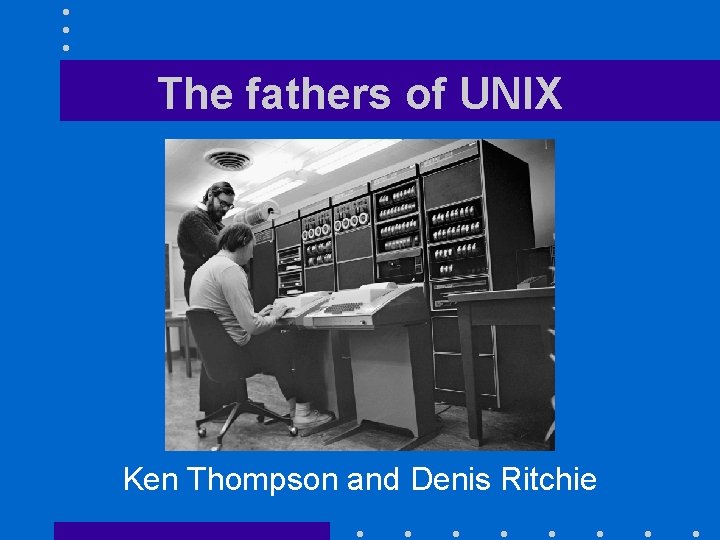 The fathers of UNIX Ken Thompson and Denis Ritchie 