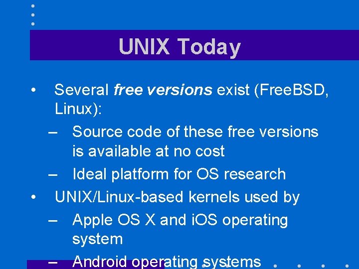 UNIX Today • Several free versions exist (Free. BSD, Linux): – Source code of