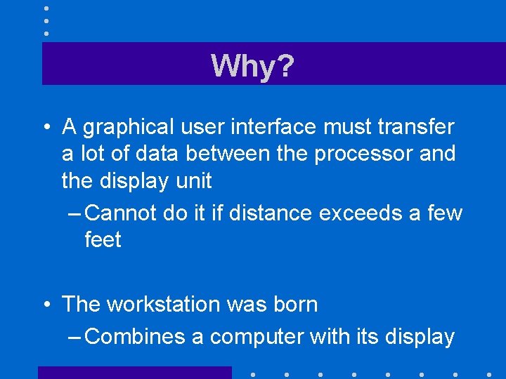 Why? • A graphical user interface must transfer a lot of data between the