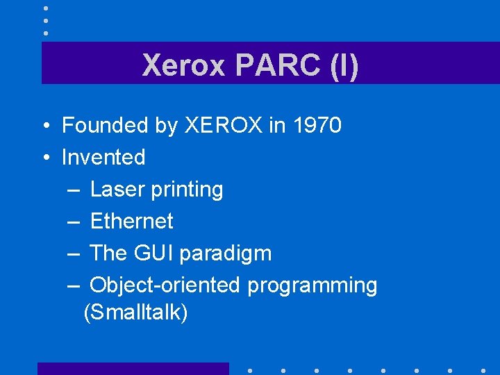 Xerox PARC (I) • Founded by XEROX in 1970 • Invented – Laser printing