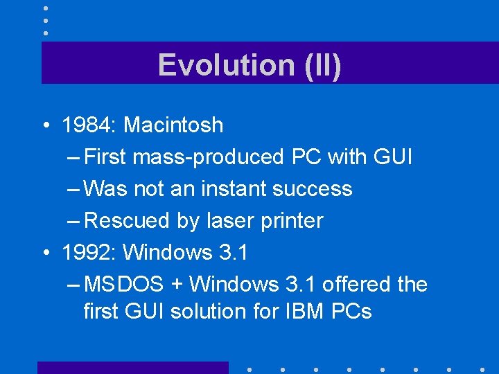 Evolution (II) • 1984: Macintosh – First mass-produced PC with GUI – Was not