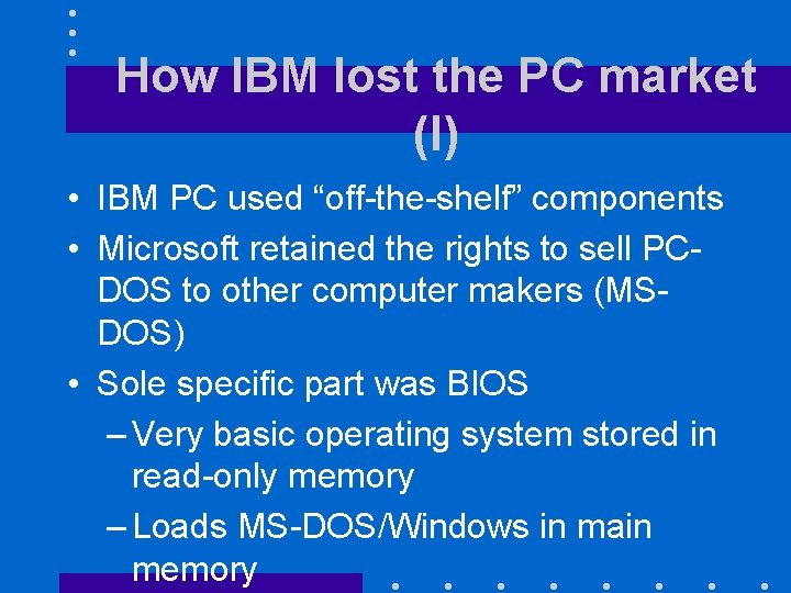 How IBM lost the PC market (I) • IBM PC used “off-the-shelf” components •
