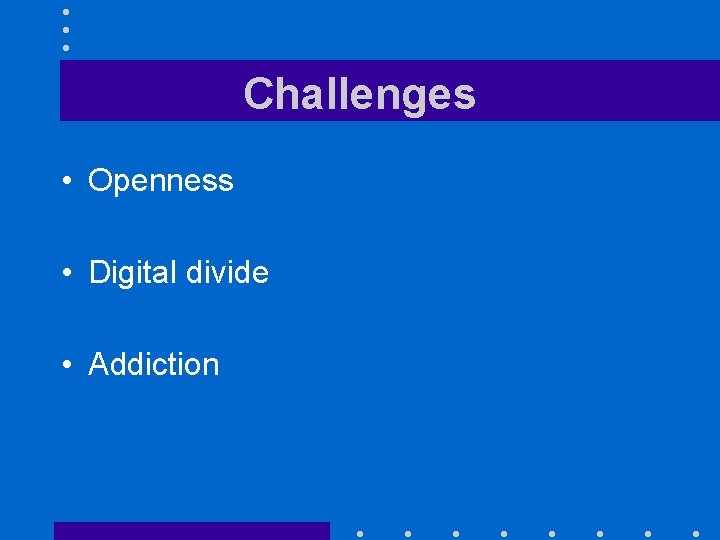 Challenges • Openness • Digital divide • Addiction 