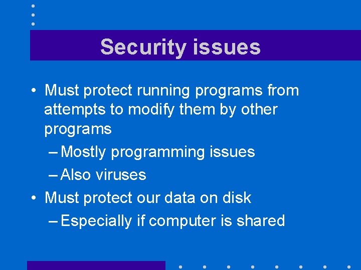 Security issues • Must protect running programs from attempts to modify them by other