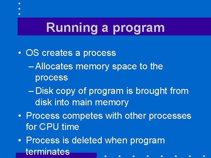 Running a program • OS creates a process – Allocates memory space to the