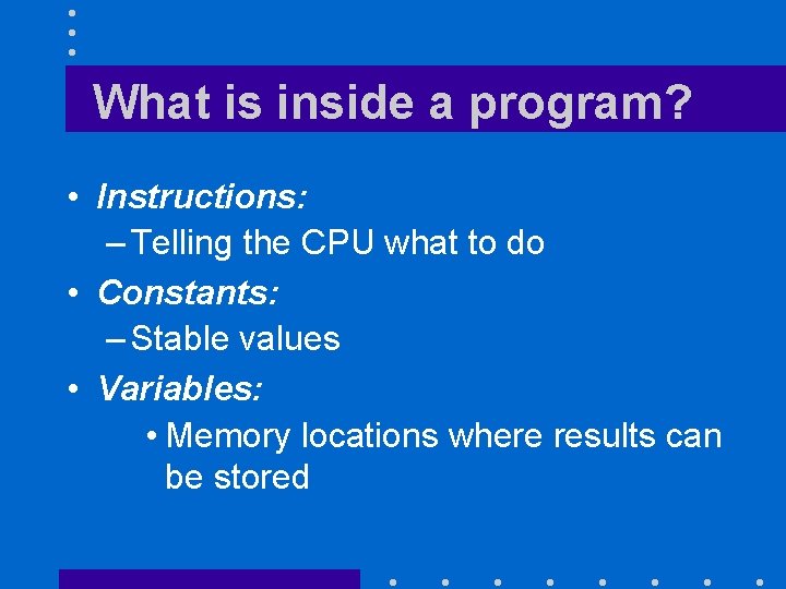 What is inside a program? • Instructions: – Telling the CPU what to do