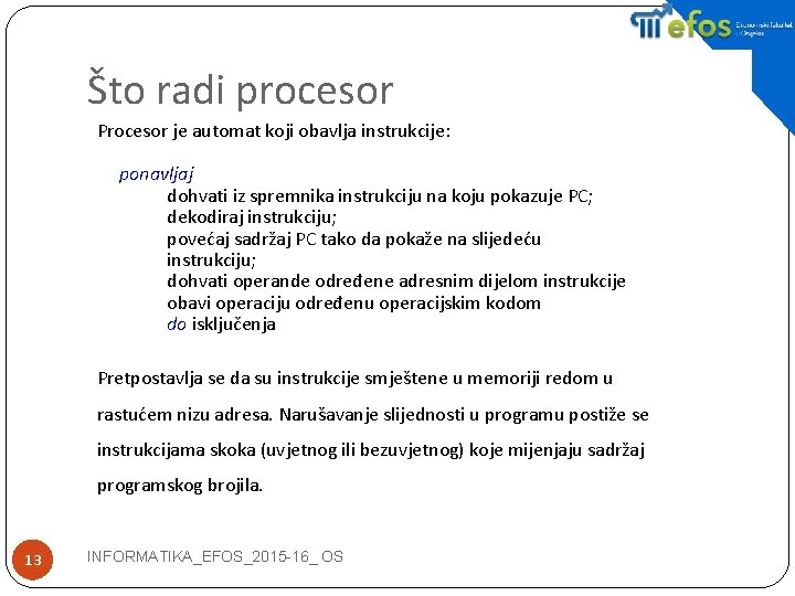 Što radi procesor Procesor je automat koji obavlja instrukcije: ponavljaj dohvati iz spremnika instrukciju