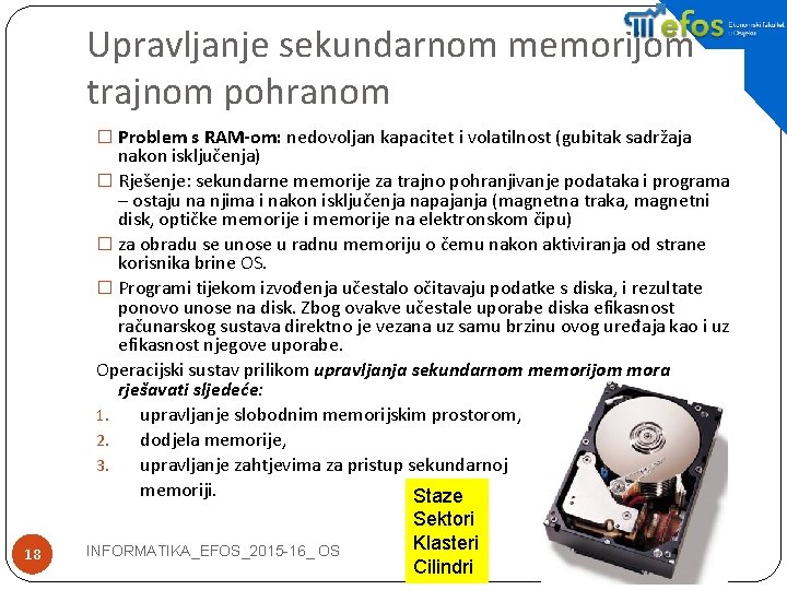 Upravljanje sekundarnom memorijom – trajnom pohranom � Problem s RAM-om: nedovoljan kapacitet i volatilnost