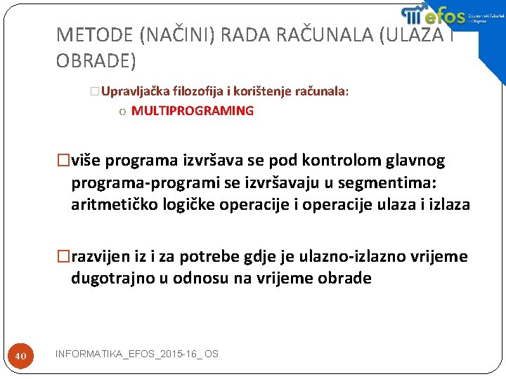 METODE (NAČINI) RADA RAČUNALA (ULAZA I OBRADE) �Upravljačka filozofija i korištenje računala: o MULTIPROGRAMING