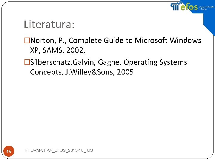 Literatura: �Norton, P. , Complete Guide to Microsoft Windows XP, SAMS, 2002, �Silberschatz, Galvin,
