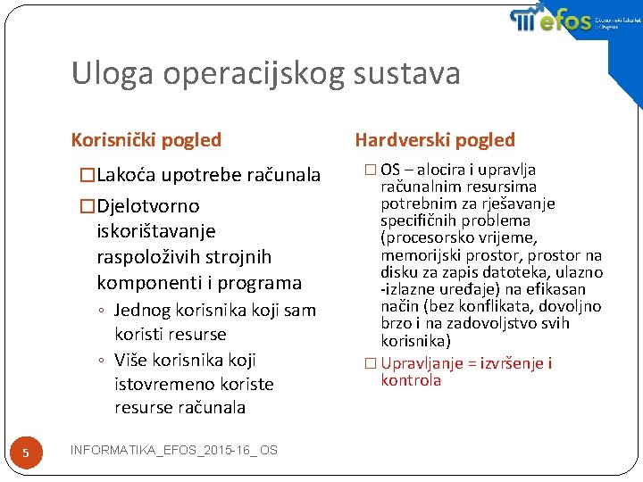 Uloga operacijskog sustava Korisnički pogled �Lakoća upotrebe računala �Djelotvorno iskorištavanje raspoloživih strojnih komponenti i