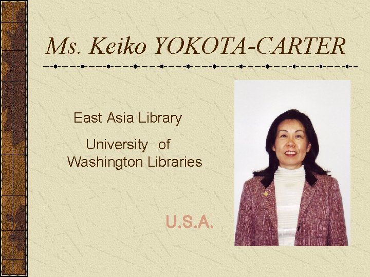 Ms. Keiko YOKOTA-CARTER East Asia Library University　of Washington Libraries U. S. A. 