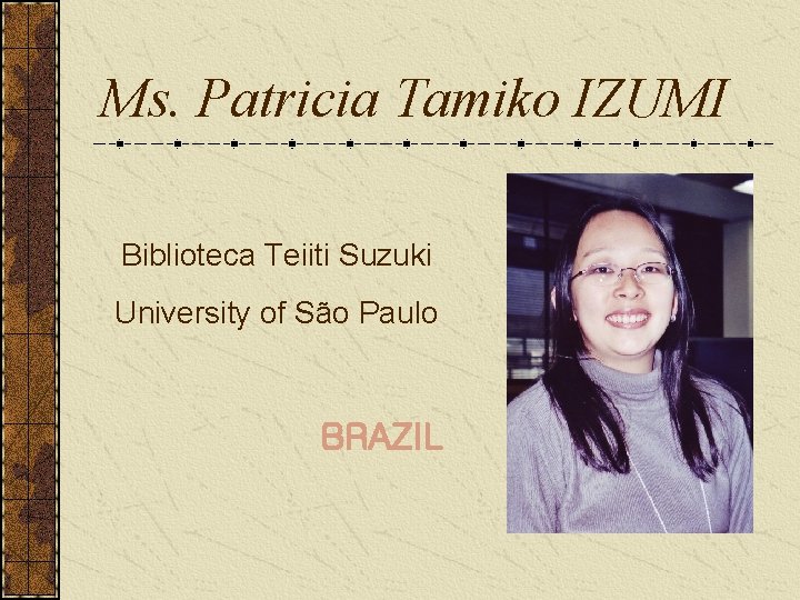 Ms. Patricia Tamiko IZUMI Biblioteca Teiiti Suzuki University of São Paulo BRAZIL 