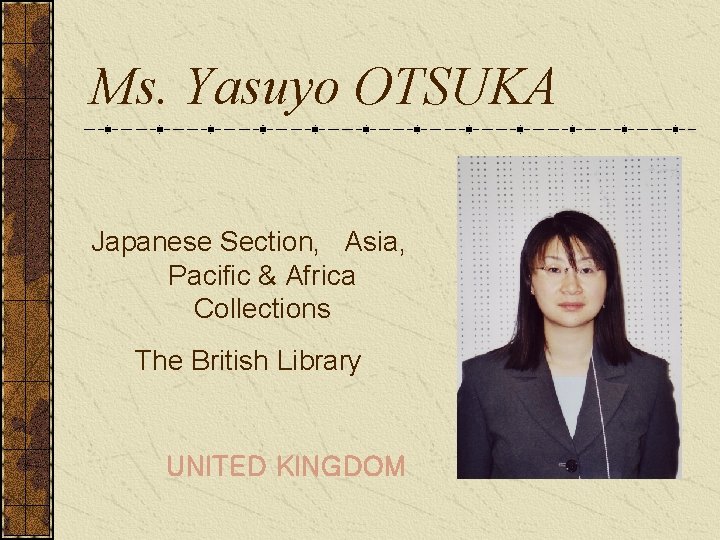 Ms. Yasuyo OTSUKA Japanese Section, Asia, Pacific & Africa Collections The British Library UNITED