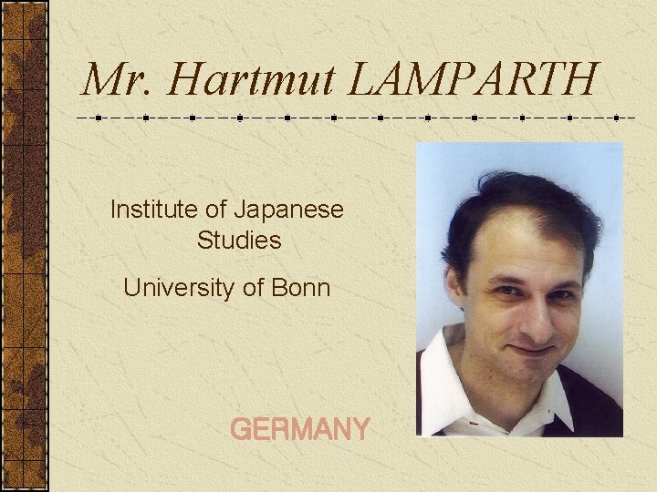 Mr. Hartmut LAMPARTH Institute of Japanese Studies University of Bonn GERMANY 