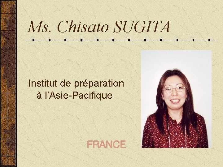 Ms. Chisato SUGITA Institut de préparation à l’Asie-Pacifique FRANCE 