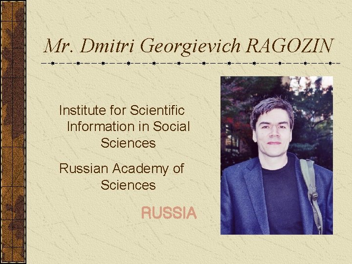 Mr. Dmitri Georgievich RAGOZIN Institute for Scientific Information in Social Sciences Russian Academy of