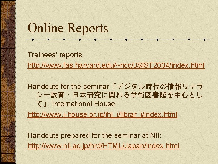 Online Reports Trainees’ reports: http: //www. fas. harvard. edu/~ncc/JSIST 2004/index. html Handouts for the