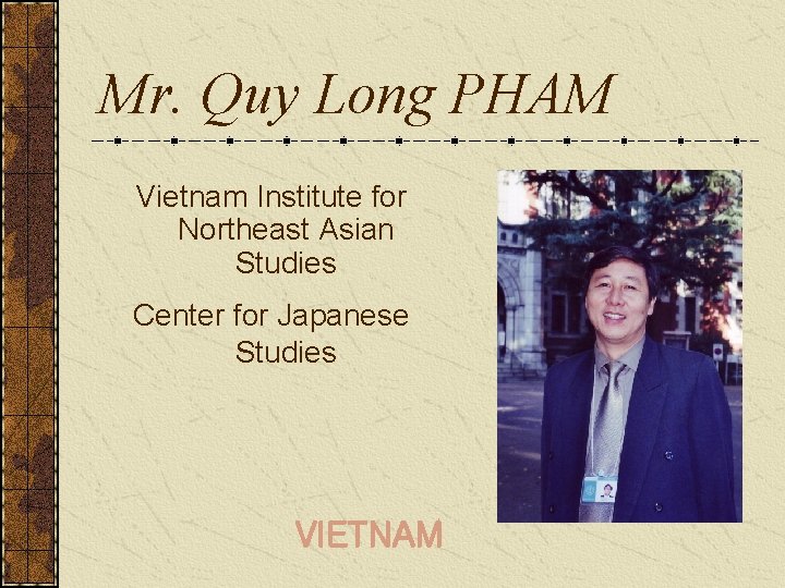 Mr. Quy Long PHAM Vietnam Institute for Northeast Asian Studies Center for Japanese Studies