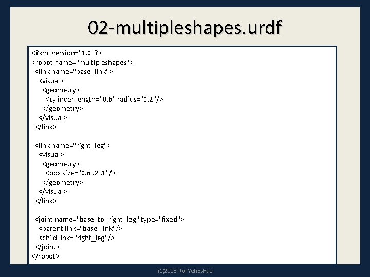 02 -multipleshapes. urdf <? xml version="1. 0"? > <robot name="multipleshapes"> <link name="base_link"> <visual> <geometry>