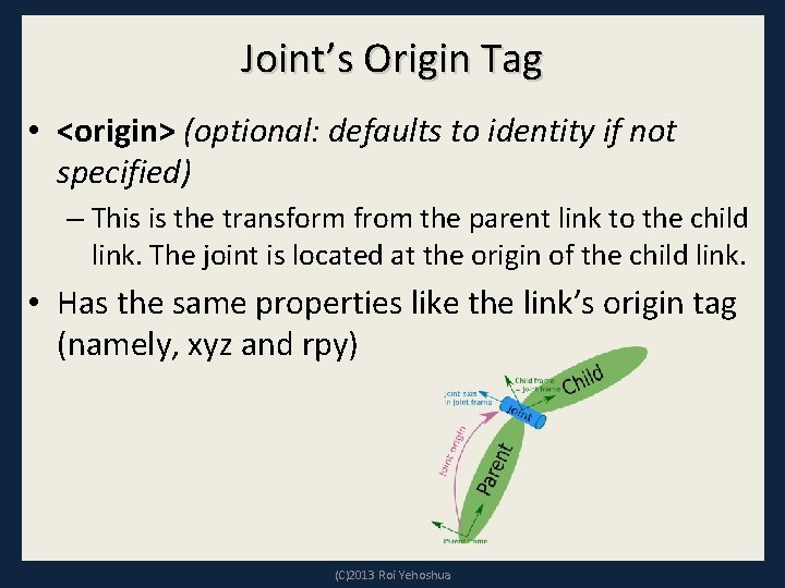 Joint’s Origin Tag • <origin> (optional: defaults to identity if not specified) – This