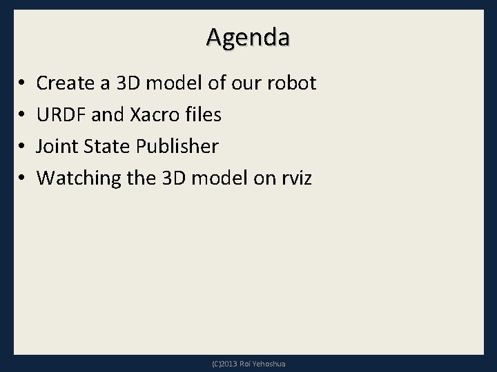 Agenda • • Create a 3 D model of our robot URDF and Xacro Agenda • • Create a 3 D model of our robot URDF and Xacro