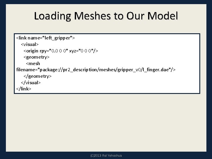 Loading Meshes to Our Model <link name="left_gripper"> <visual> <origin rpy="0. 0 0 0" xyz="0