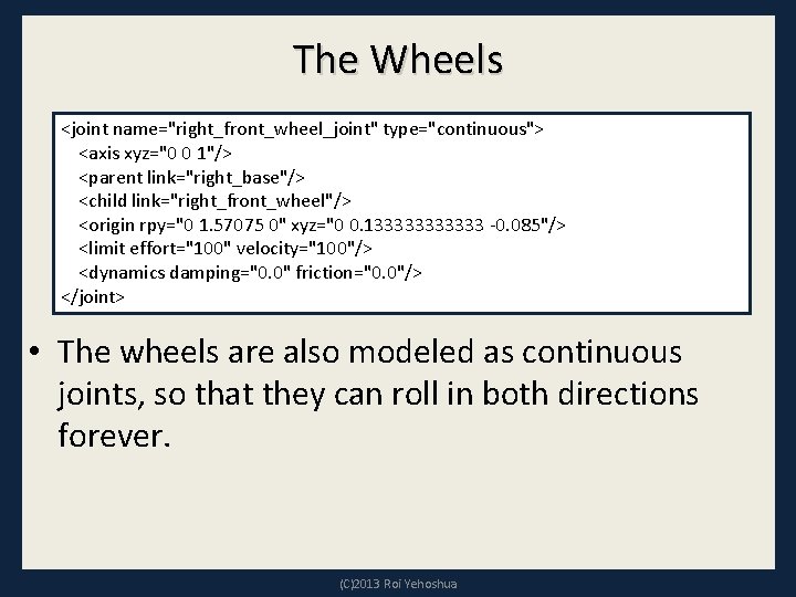 The Wheels <joint name="right_front_wheel_joint" type="continuous"> <axis xyz="0 0 1"/> <parent link="right_base"/> <child link="right_front_wheel"/> <origin