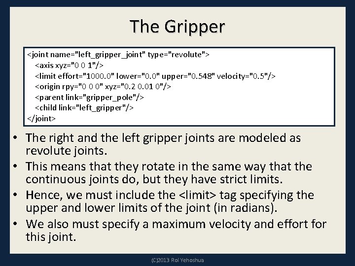 The Gripper <joint name="left_gripper_joint" type="revolute"> <axis xyz="0 0 1"/> <limit effort="1000. 0" lower="0. 0"