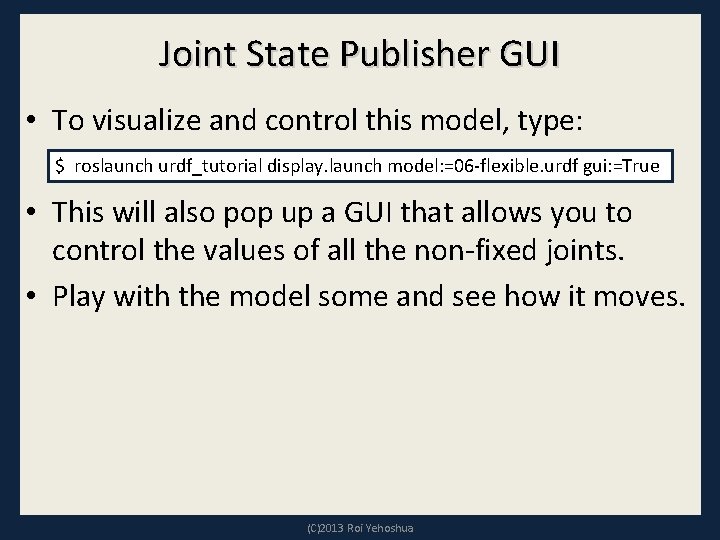 Joint State Publisher GUI • To visualize and control this model, type: $ roslaunch