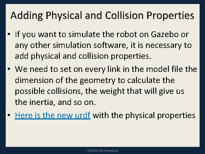 Adding Physical and Collision Properties • If you want to simulate the robot on