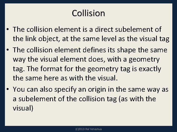 Collision • The collision element is a direct subelement of the link object, at