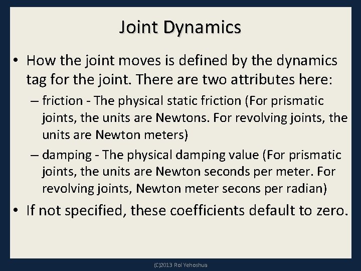 Joint Dynamics • How the joint moves is defined by the dynamics tag for