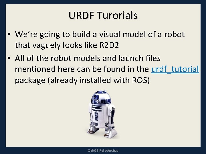 URDF Turorials • We’re going to build a visual model of a robot that