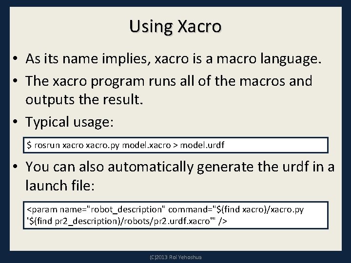 Using Xacro • As its name implies, xacro is a macro language. • The