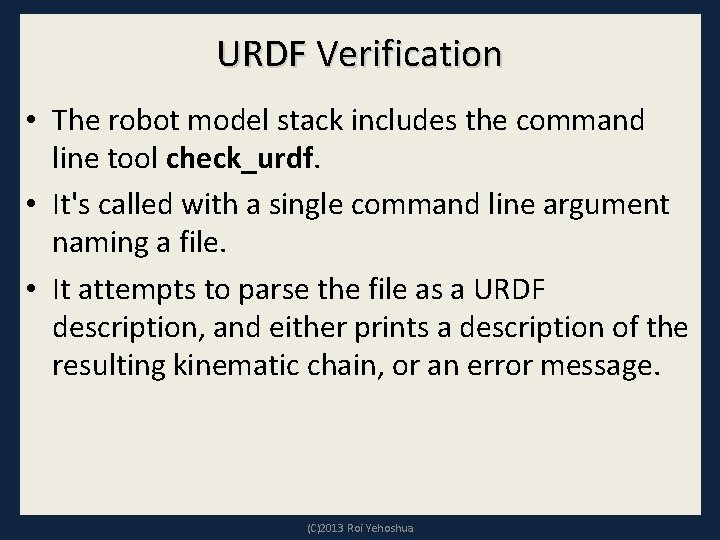 URDF Verification • The robot model stack includes the command line tool check_urdf. •