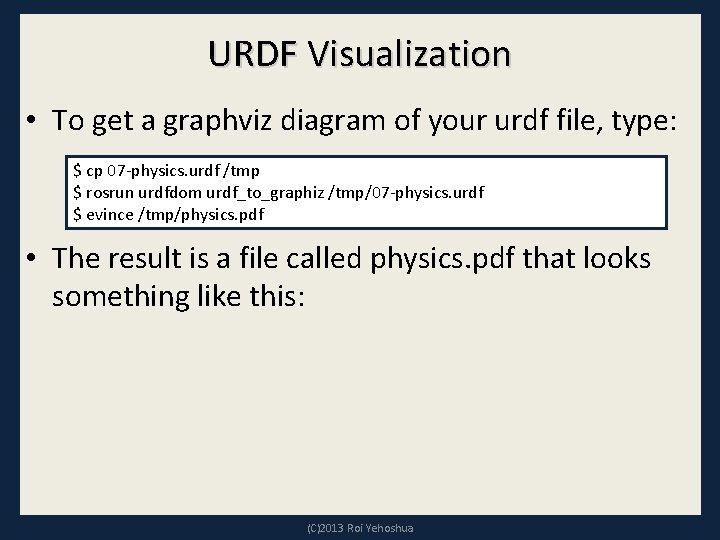 URDF Visualization • To get a graphviz diagram of your urdf file, type: $